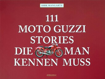 Mangartz, Dirk: 111 Moto Guzzi Stories, die man kennen sollte